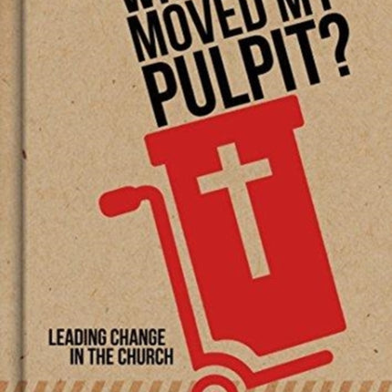 Who Moved My Pulpit Leading Change in the Church