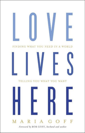 Love Lives Here: Finding What You Need in a World Telling You What You Want