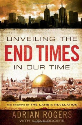 Unveiling the End Times in Our Time PB The Triumph of THE LAMB in REVELATION