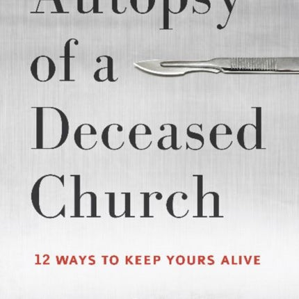 Autopsy of a Deceased Church: 12 Ways to Keep Yours Alive