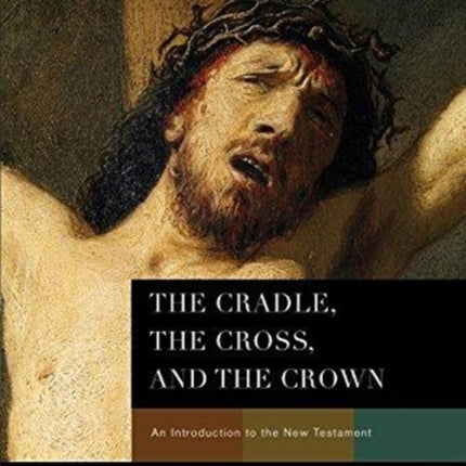 The Cradle the Cross and the Crown An Introduction to the New Testament