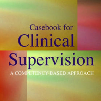 Casebook for Clinical Supervision: A Competency-Based Approach