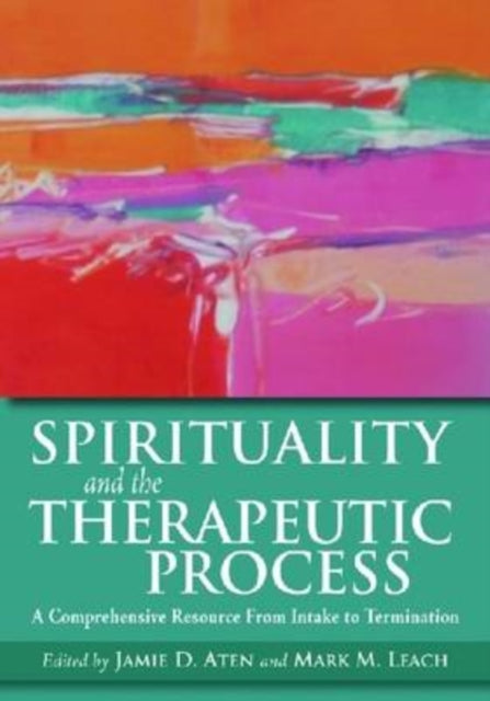 Spirituality and the Therapeutic Process: A Comprehensive Resource From Intake to Termination