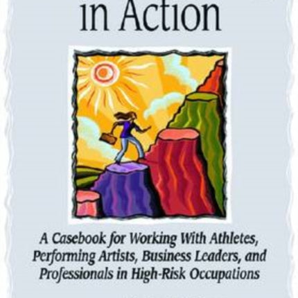 Performance Psychology in Action: A Casebook for Working With Athletes, Performing Artists, Business Leaders, and Professionals in High-Risk Occupations