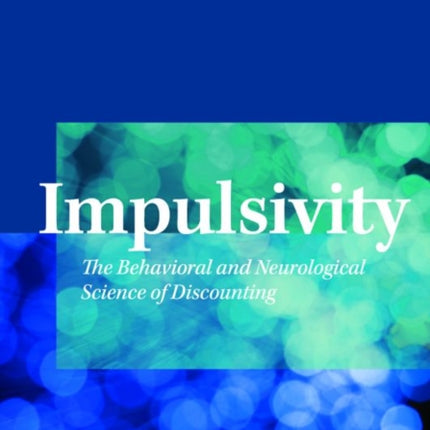 Impulsivity: The Behavioral and Neurological Science of Discounting