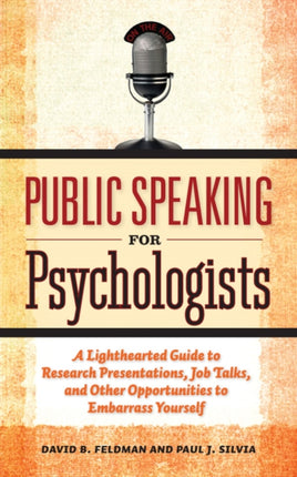 Public Speaking for Psychologists: A Lighthearted Guide to Research Presentations, Job Talks, and Other Opportunities to Embarrass Yourself