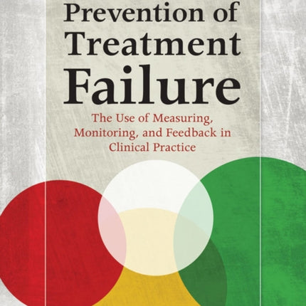 Prevention of Treatment Failure: The Use of Measuring, Monitoring, and Feedback in Clinical Practice