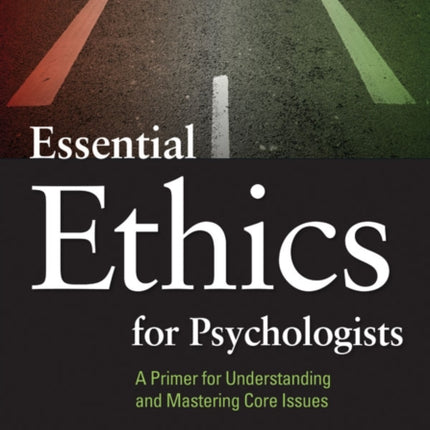 Essential Ethics for Psychologists: A Primer for Understanding and Mastering Core Issues