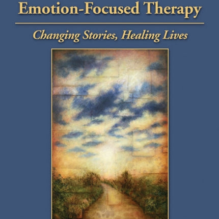 Working With Narrative in Emotion-Focused Therapy: Changing Stories, Healing Lives