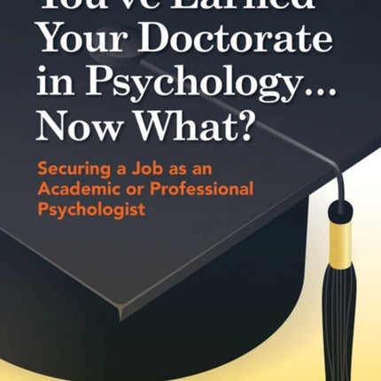 You've Earned Your Doctorate in Psychology... Now What?: Securing a Job as an Academic or Professional Psychologist