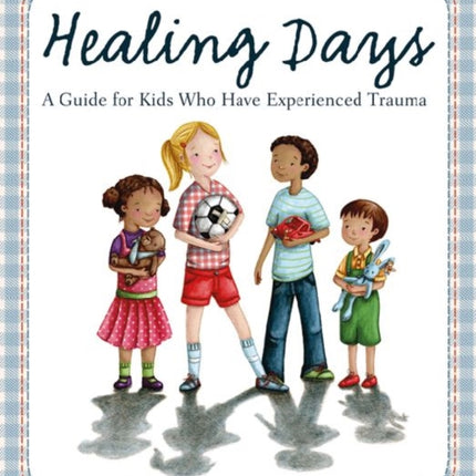 Healing Days: A Guide For Kids Who Have Experienced Trauma