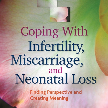 Coping With Infertility, Miscarriage, and Neonatal Loss: Finding Perspective and Creating Meaning