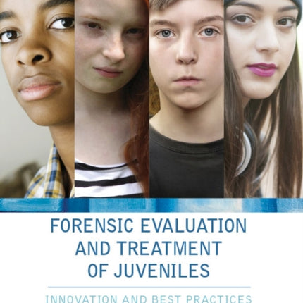 Forensic Evaluation and Treatment of Juveniles: Innovation and Best Practices