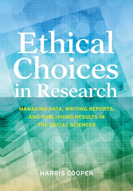 Ethical Choices in Research: Managing Data, Writing Reports, and Publishing Results in the Social Sciences