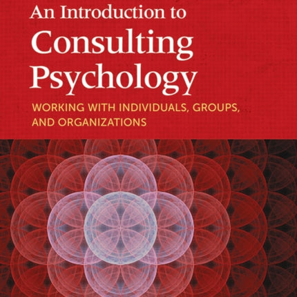 An Introduction to Consulting Psychology: Working With Individuals, Groups, and Organizations