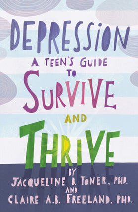 Depression: A Teen’s Guide to Survive and Thrive