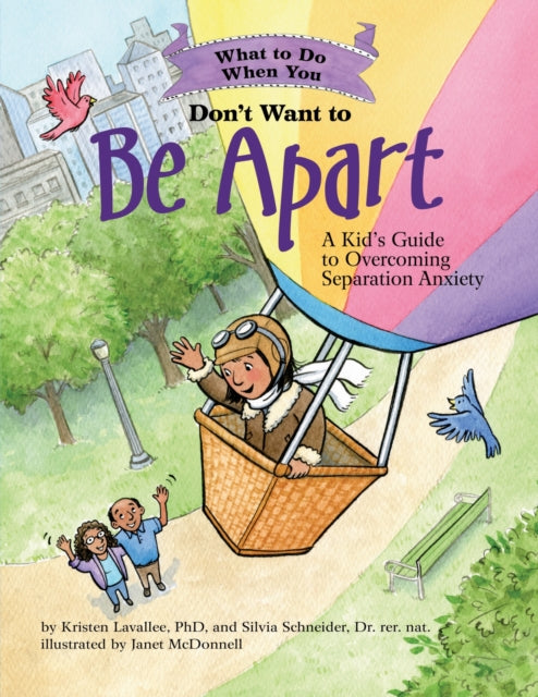 What to Do When You Don't Want to Be Apart: A Kid’s Guide to Overcoming Separation Anxiety