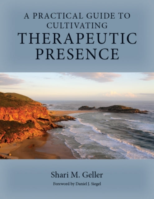 A Practical Guide to Cultivating Therapeutic Presence