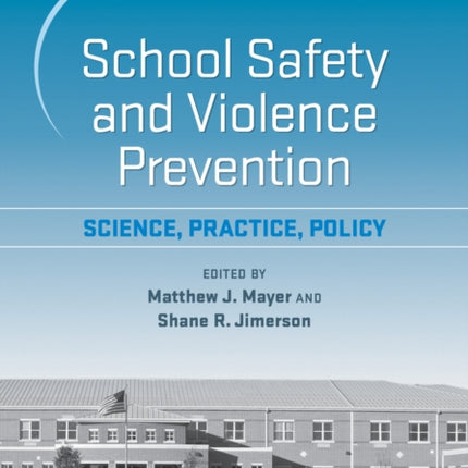 School Safety and Violence Prevention: Science, Practice, Policy