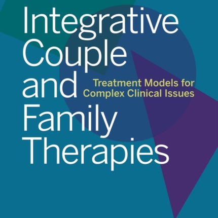 Integrative Couple and Family Therapies: Treatment Models for Complex Clinical Issues