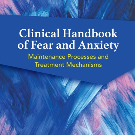 Clinical Handbook of Fear and Anxiety: Maintenance Processes and Treatment Mechanisms