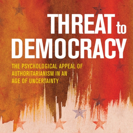 Threat to Democracy: The Appeal of Authoritarianism in an Age of Uncertainty