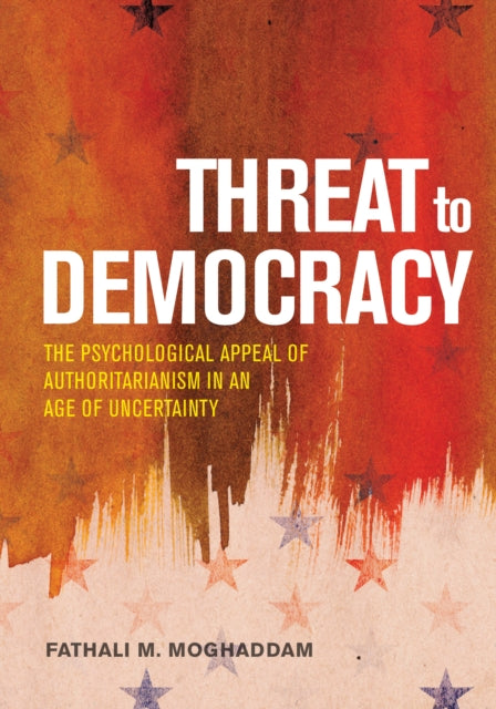 Threat to Democracy: The Appeal of Authoritarianism in an Age of Uncertainty