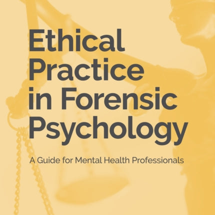 Ethical Practice in Forensic Psychology: A Guide for Mental Health Professionals