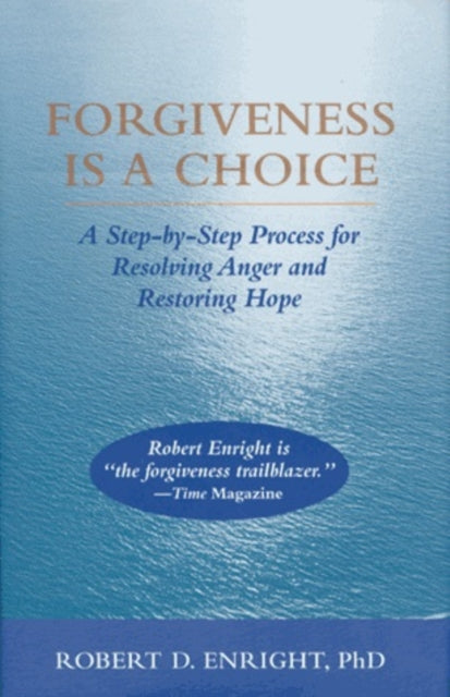 Forgiveness Is a Choice: A Step-by-Step Process for Resolving Anger and Restoring Hope