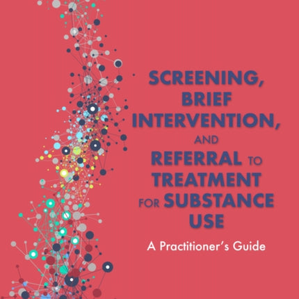 Screening, Brief Intervention, and Referral to Treatment for Substance Use: A Practitioner's Guide