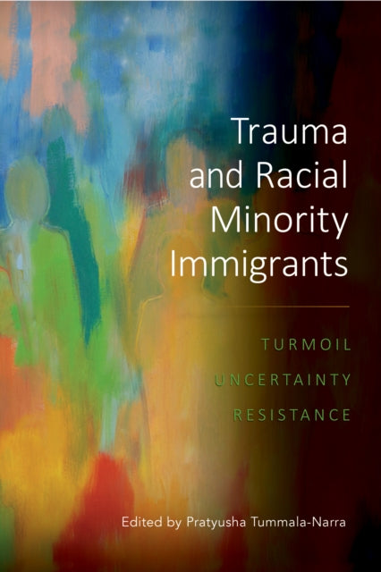 Trauma and Racial Minority Immigrants: Turmoil, Uncertainty, and Resistance