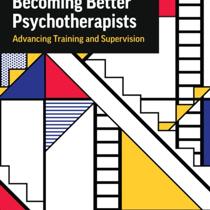 Becoming Better Psychotherapists: Advancing Training and Supervision