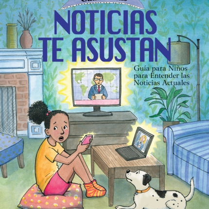 Qué Hacer Cuando las Noticias te Asustan: Guía para Niños para Entender las Noticias Actuales / What to Do When the News Scares You (Spanish Edition)