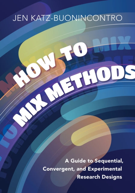 How to Mix Methods  A Guide to Sequential Convergent and Experimental Research Designs