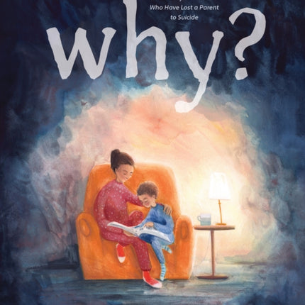 Why?: A Story for Kids Who Have Lost a Parent to Suicide