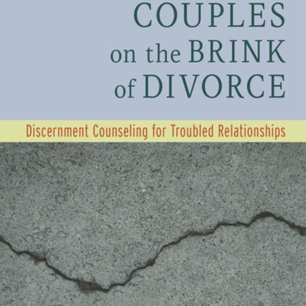 Helping Couples on the Brink of Divorce: Discernment Counseling for Troubled Relationships