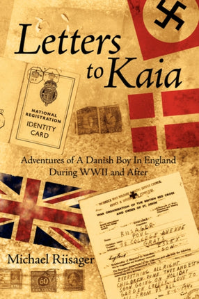 Letters to Kaia Adventures of A Danish Boy In England During WWII and After