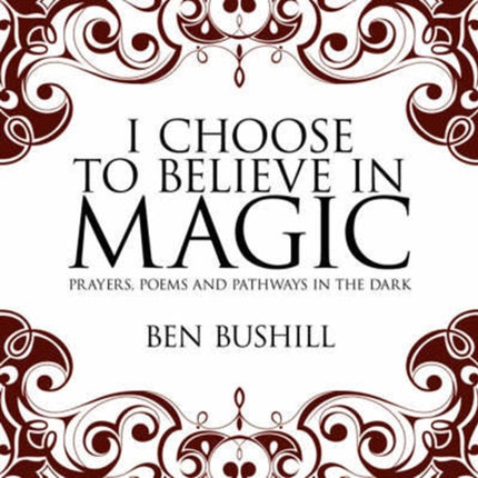 I Choose to Believe in Magic Prayers Poems and Pathways in the Dark