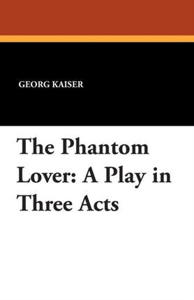 The Phantom Lover A Play in Three Acts