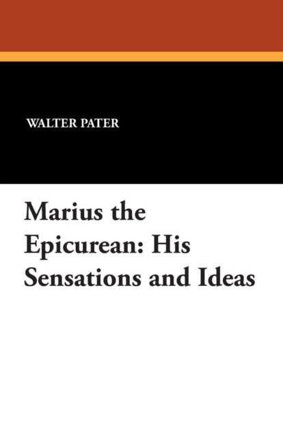 Marius the Epicurean His Sensations and Ideas