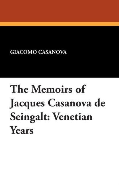 The Memoirs of Jacques Casanova de Seingalt Venetian Years