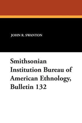 Smithsonian Institution Bureau of American Ethnology Bulletin 132