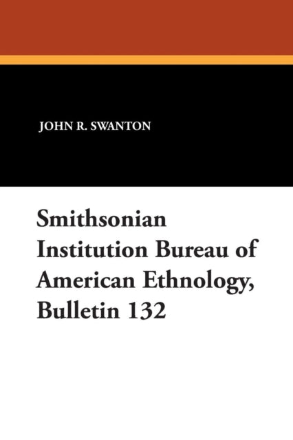 Smithsonian Institution Bureau of American Ethnology Bulletin 132