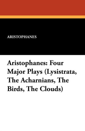 Aristophanes Four Major Plays Lysistrata the Acharnians the Birds the Clouds