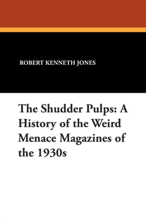 The Shudder Pulps A History of the Weird Menace Magazines of the 1930s