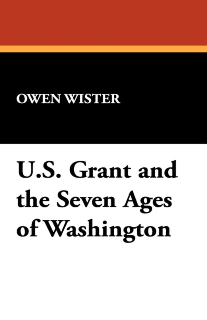 Ulysses S Grant and the Seven Ages of Washington