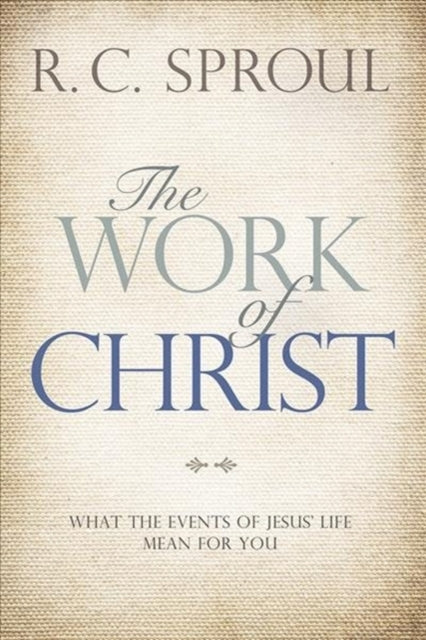 The Work of Christ: What the Events of Jesus' Life Mean for You