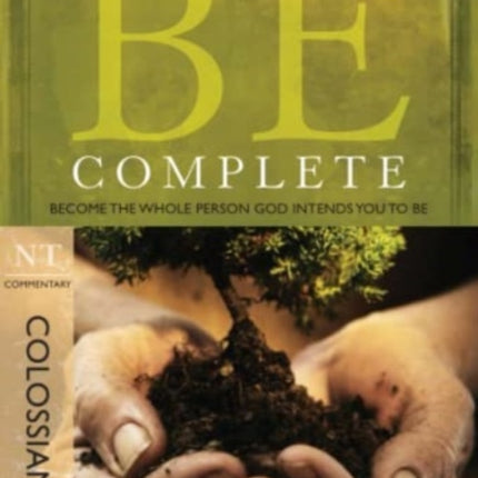 Be Complete - Colossians: Become the Whole Person God Intendsyou to be