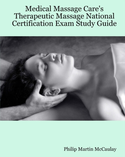 Medical Massage Care's Therapeutic Massage National Certification Exam Study Guide