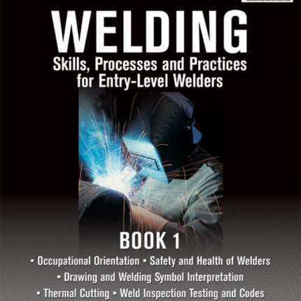 Welding Skills, Processes and Practices for Entry-Level Welders: Book 1